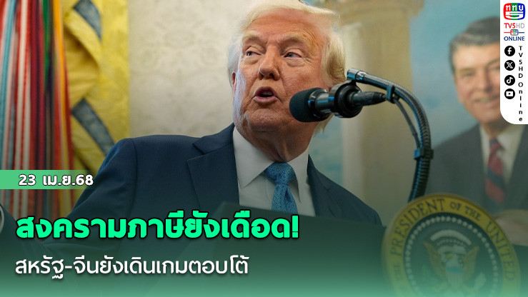 สงครามภาษียังเดือด! สหรัฐ-จีนยังเดินเกมตอบโต้