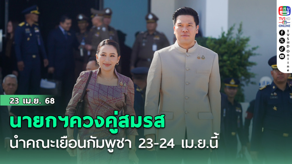 ‘นายกฯควงคู่สมรส" นำคณะเยือนกัมพูชา 23-24 เม.ย.นี้