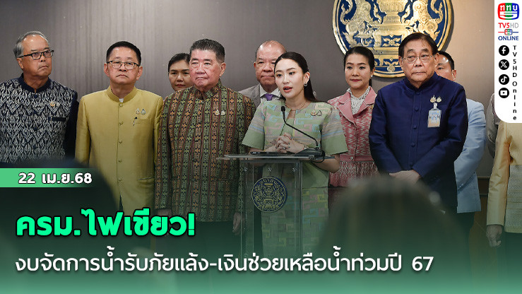 ครม.ไฟเขียว! งบจัดการน้ำรับภัยแล้ง-เงินช่วยเหลือน้ำท่วมปี 67
