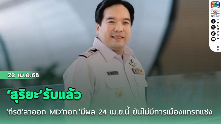 ‘สุริยะ’รับแล้ว‘กีรติ’ลาออก MD‘ทอท.’มีผล 24 เม.ย.นี้ ยันไม่มีการเมืองแทรกแซง