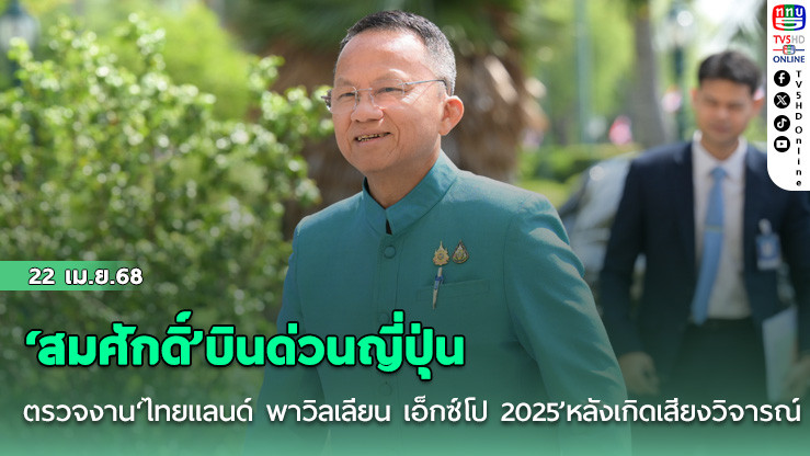 ‘สมศักดิ์’บินด่วนญี่ปุ่น ตรวจงาน‘ไทยแลนด์ พาวิลเลียน เอ็กซ์โป 2025’หลังเกิดเสียงวิจารณ์