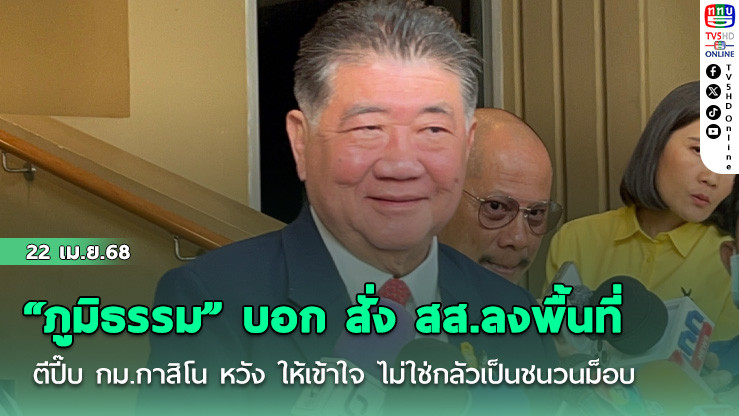 “ภูมิธรรม” บอก สั่ง สส.ลงพื้นที่ ตีปี๊บ กม.กาสิโน หวัง ให้เข้าใจ ไม่ใช่กลัวเป็นชนวนม็อบ