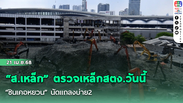 “ส.เหล็ก” ตรวจเหล็กสตง.วันนี้ “ซินเคอหยวน” นัดแถลงบ่าย2