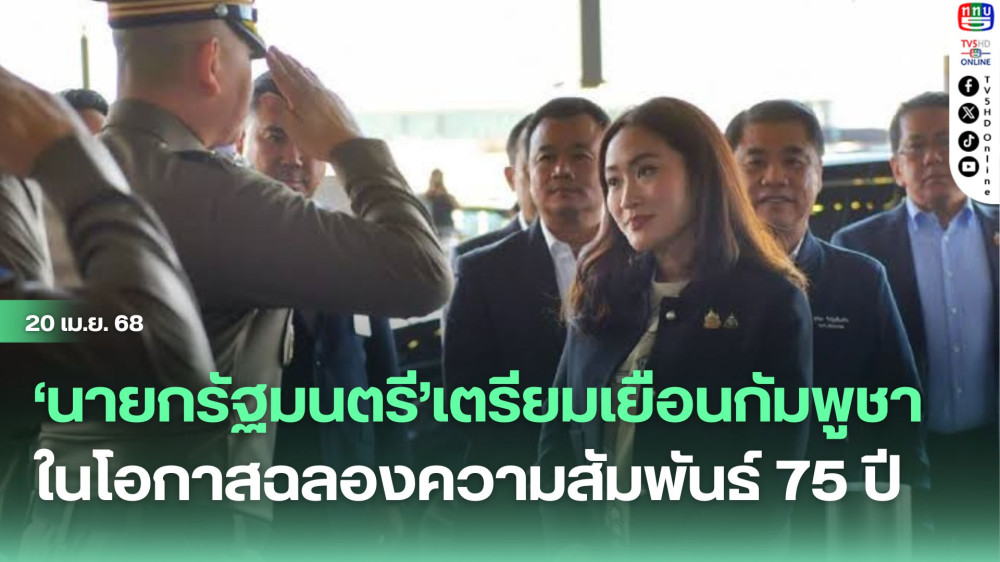 ‘นายกรัฐมนตรี’เตรียมเยือนกัมพูชา ตามคำเชิญอย่างเป็นทางการ ในโอกาสฉลองความสัมพันธ์ 75 ปี 23 - 24 เมษายน นี้