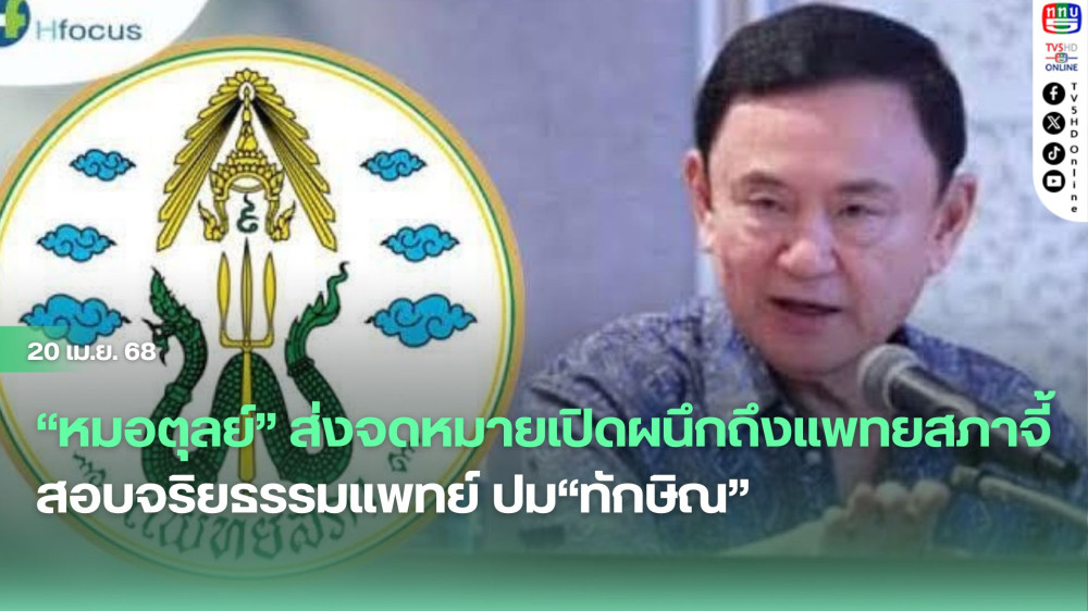 “หมอตุลย์” ส่งจดหมายเปิดผนึกถึงแพทยสภาจี้สอบจริยธรรมแพทย์ ปม“ทักษิณ”