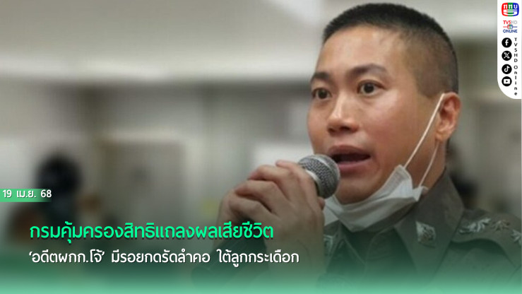กรมคุ้มครองสิทธิแถลงผลเสียชีวิต ‘อดีตผกก.โจ้’ มีรอยกดรัดลำคอ ใต้ลูกกระเดือก