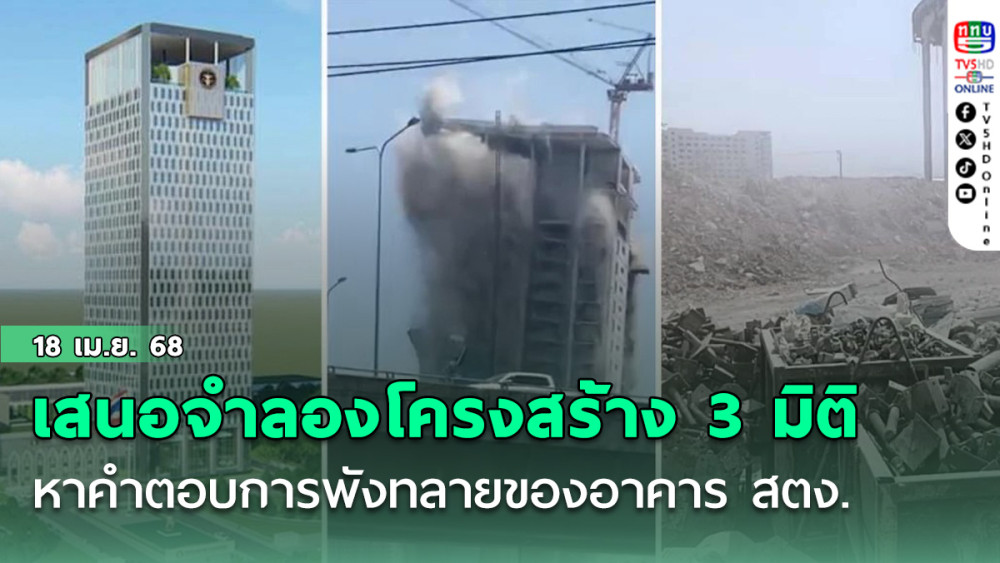 เสนอจำลองโครงสร้าง 3 มิติ หาคำตอบการพังทลายของอาคาร สตง. 