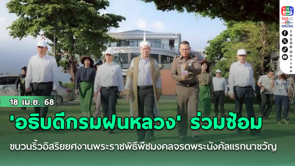 'อธิบดีกรมฝนหลวง'ร่วมฝึกซ้อมขบวนริ้วอิสริยยศ งานพระราชพิธีพืชมงคลจรดพระนังคัลแรกนาขวัญ