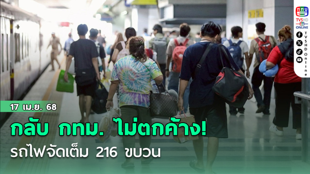 กลับ กทม. ไม่ตกค้าง! รถไฟจัดเต็ม 216 ขบวน