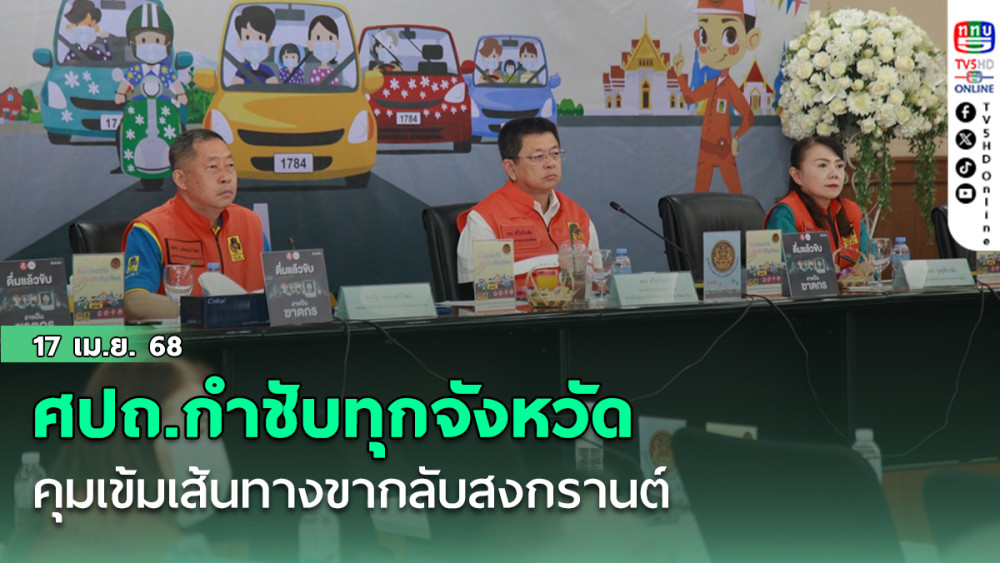 ศปถ.กำชับทุกจังหวัดคุมเข้มเส้นทางขากลับสงกรานต์