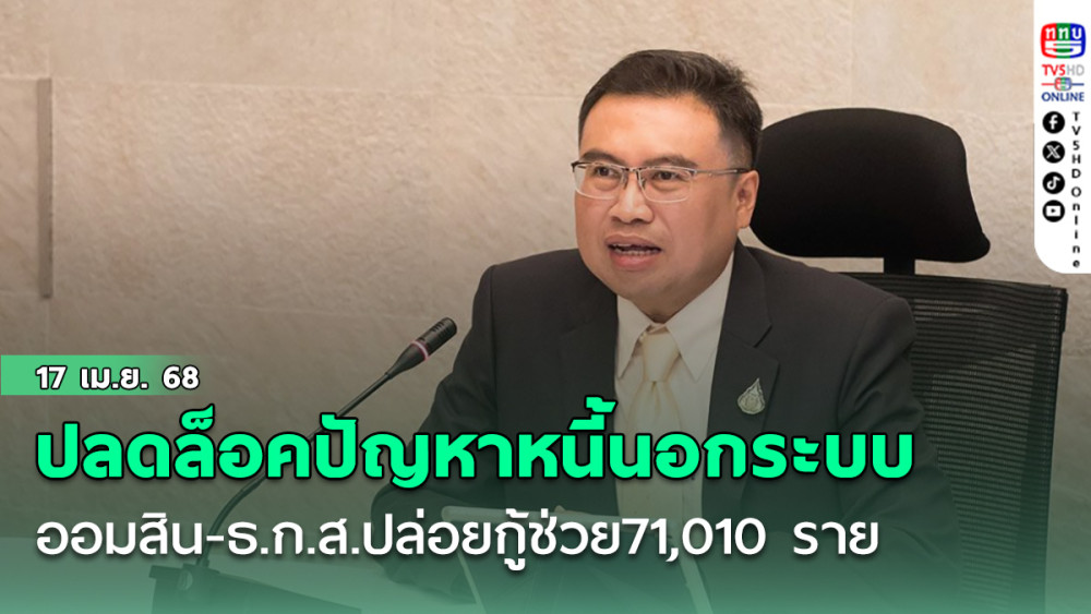 ปลดล็อคปัญหาหนี้นอกระบบ ออมสิน-ธ.ก.ส.ปล่อยกู้ช่วย71,010 ราย
