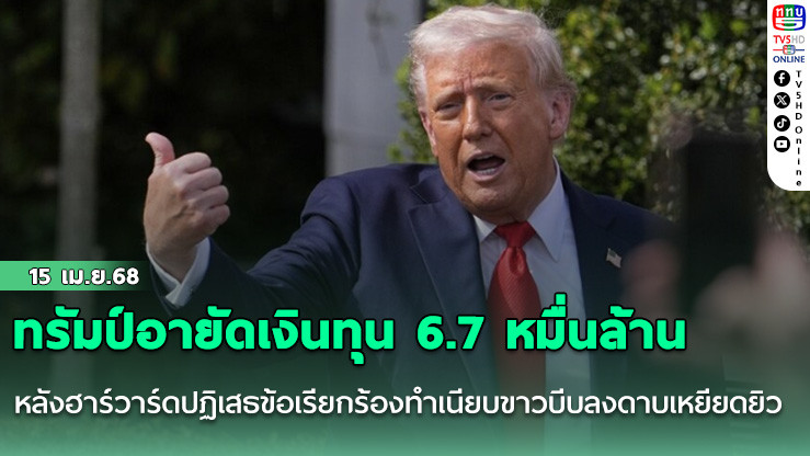 ทรัมป์อายัดเงินทุน 6.7 หมื่นล้าน หลังฮาร์วาร์ดปฏิเสธข้อเรียกร้องทำเนียบขาวบีบลงดาบเหยียดยิว