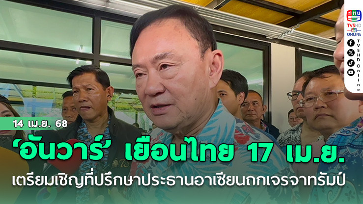 ‘ทักษิณ’ เผย ‘อันวาร์’ เยือนไทย 17 เม.ย. เตรียมเชิญที่ปรึกษาประธานอาเซียนถก ผนึกกำลังเจรจาทรัมป์