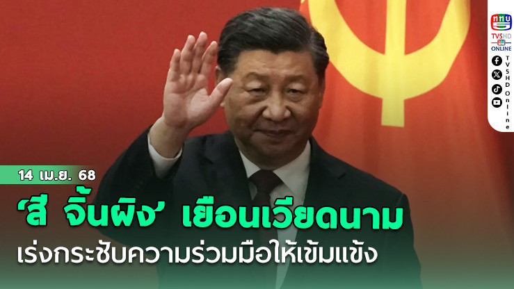 ‘สี จิ้นผิง’ เยือนเวียดนาม เร่งกระชับความร่วมมือให้เข้มแข้ง ร่วมปกป้องการค้าพหุภาคี