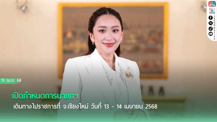 เปิดกำหนดการ‘นายกฯ’แอ่วเชียงใหม่ 13 - 14 เม.ย.