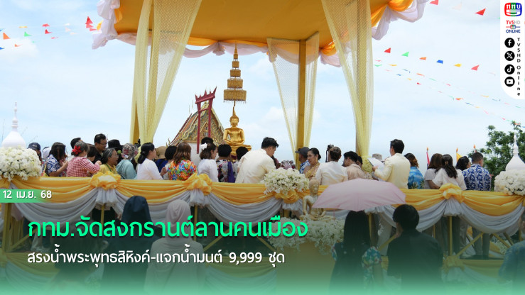 กทม.จัดสงกรานต์ลานคนเมือง สรงน้ำพระพุทธสิหิงค์-แจกน้ำมนต์ 9,999 ชุด