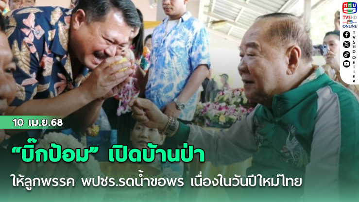 “บิ๊กป้อม” เปิดบ้านป่า ให้ลูกพรรค พปชร.รดน้ำขอพร เนื่องในวันปีใหม่ไทย