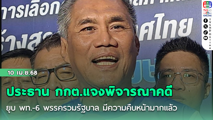 ประธาน กกต.แจงพิจารณาคดียุบ พท.-6 พรรครวมรัฐบาล มีความคืบหน้ามากแล้ว รอขั้นตอนเลขาฯพิจารณาชงเข้าที่ประชุมใหญ่หรือไม่