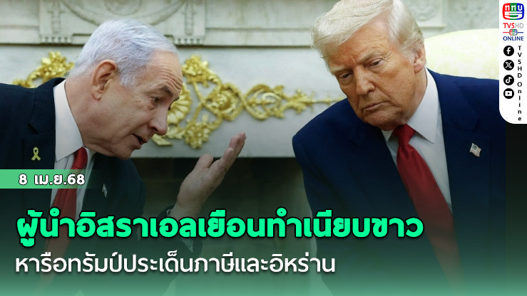 ผู้นำอิสราเอลเยือนทำเนียบขาว หารือทรัมป์ประเด็นภาษีและอิหร่าน