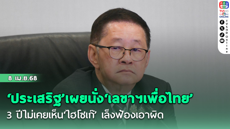 ‘ประเสริฐ’เผยนั่ง‘เลขาฯเพื่อไทย’ 3 ปีไม่เคยเห็น‘ไฮโซเก๊’ เล็งฟ้องเอาผิด