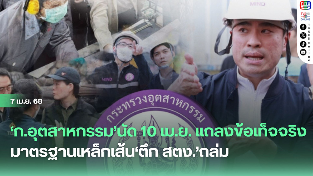 ‘ก.อุตสาหกรรม’นัด 10 เม.ย. แถลงข้อเท็จจริงมาตรฐานเหล็กเส้น‘ตึก สตง.’ถล่ม
