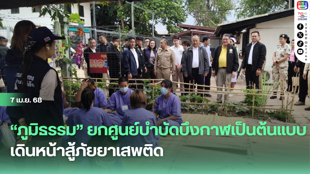 “ภูมิธรรม” ยกศูนย์บำบัดบึงกาฬเป็นต้นแบบ เดินหน้าสู้ภัยยาเสพติด