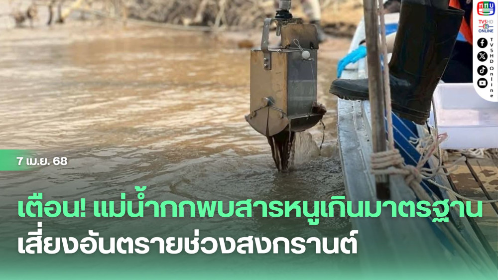 เตือน! แม่น้ำกกพบสารหนูเกินมาตรฐาน เสี่ยงอันตรายช่วงสงกรานต์