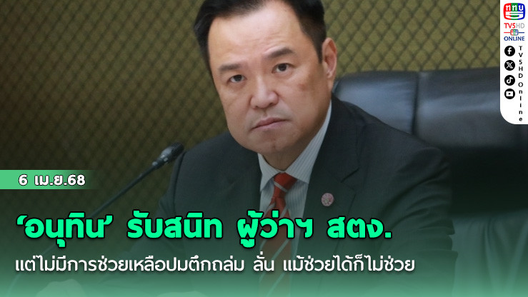 ‘อนุทิน’ รับสนิท ผู้ว่าฯ สตง. เป็นสิบปี แต่ไม่มีการช่วยเหลือปมตึกถล่ม