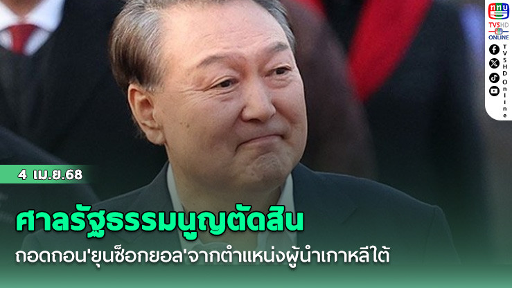 ศาลรัฐธรรมนูญตัดสินถอดถอน'ยุนซ็อกยอล'จากตำแหน่งผู้นำเกาหลีใต้