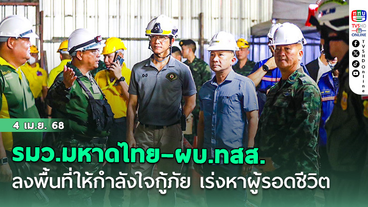รมว.มหาดไทย–ผบ.ทสส. ลงพื้นที่ให้กำลังใจกู้ภัย เร่งหาผู้รอดชีวิต