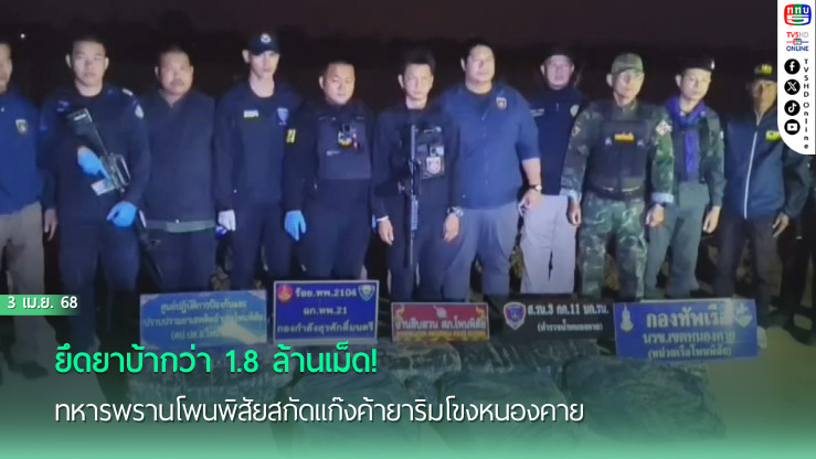 ยึดยาบ้ากว่า 1.8 ล้านเม็ด! ทหารพรานโพนพิสัยสกัดแก๊งค้ายาริมโขงหนองคาย