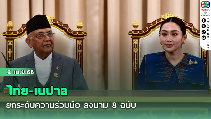 ไทย-เนปาล ยกระดับความร่วมมือ ลงนาม 8 ฉบับ