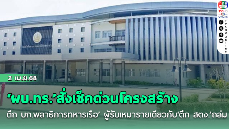 ‘ผบ.ทร.’สั่งเช็คด่วนโครงสร้าง‘ตึก บก.พลาธิการทหารเรือ’ ผู้รับเหมารายเดียวกับ‘ตึก สตง.’ถล่ม