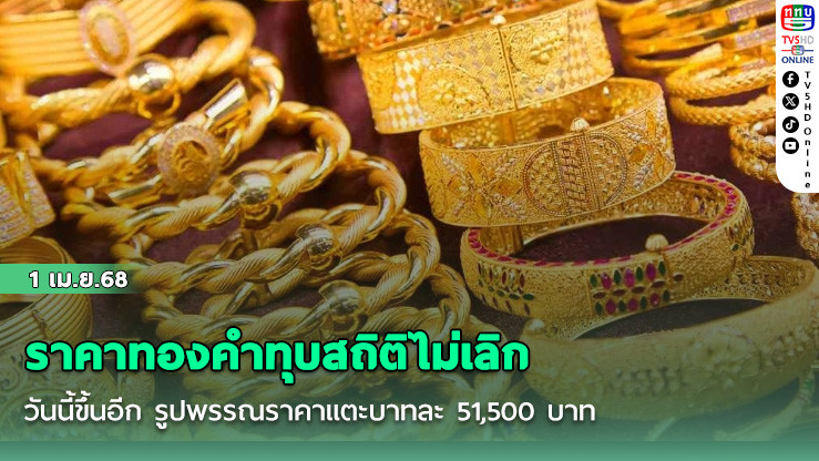 ราคาทองคำทุบสถิติไม่เลิก วันนี้ขึ้นอีก รูปพรรณราคาแตะบาทละ 51,500 บาท
