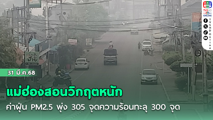 แม่ฮ่องสอนวิกฤตหนักสุดในภาคเหนือ ค่าฝุ่น PM2.5 พุ่ง 305 จุดความร้อนทะลุ 300 จุด 