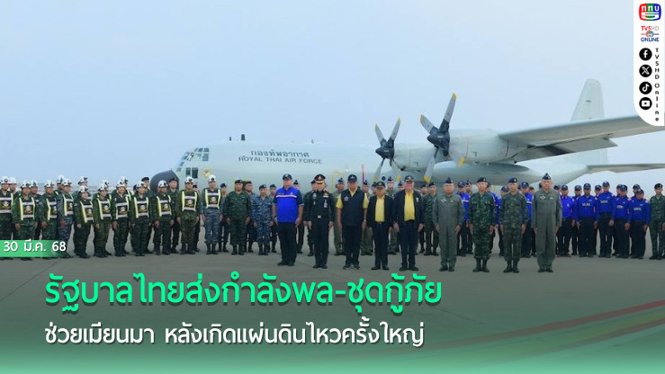 ไทยส่งกำลังพลบรรเทาภัยพิบัติ ช่วยแผ่นดินไหวเมียนมา 