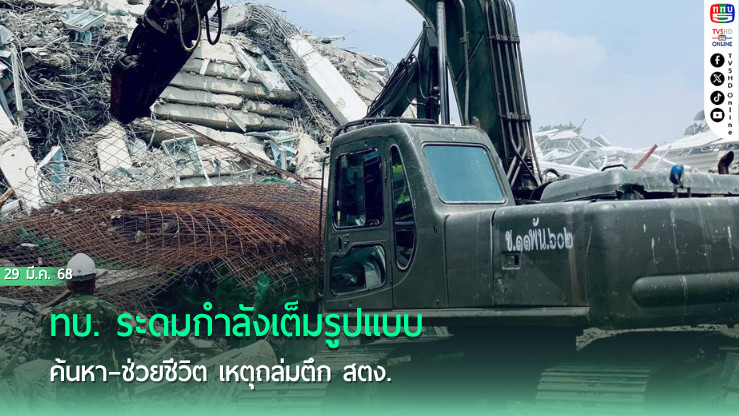 ทบ. ระดมกำลังเต็มรูปแบบ ค้นหา–ช่วยชีวิต เหตุถล่มตึก สตง.