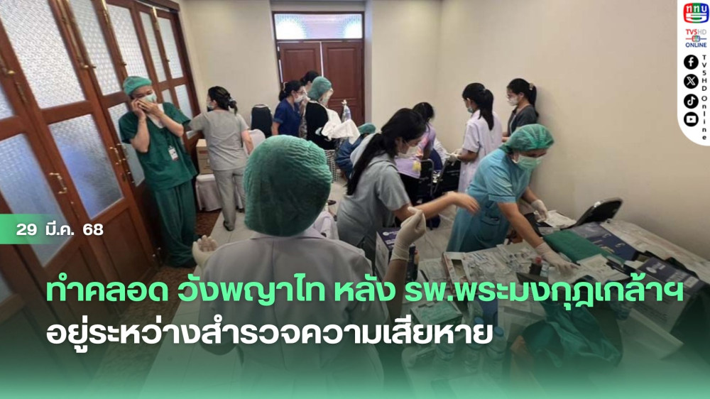 ทำคลอด วังพญาไท หลัง รพ.พระมงกุฎเกล้าฯ อยู่ระหว่างสำรวจความเสียหาย เหตุแผ่นดินไหว ปลอดภัยทั้งแม่-ลูก