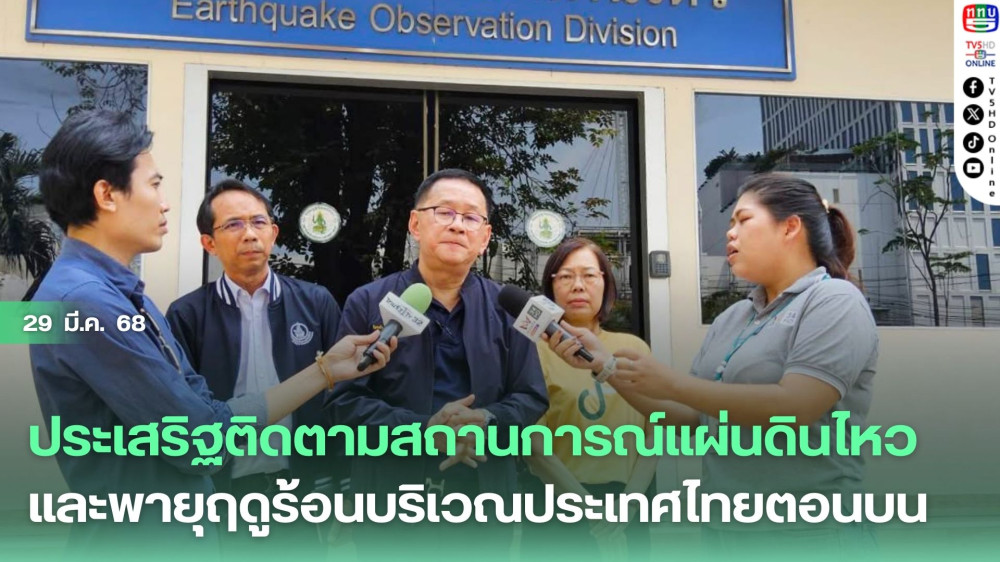 ประเสริฐติดตามสถานการณ์แผ่นดินไหว และพายุฤดูร้อนบริเวณประเทศไทยตอนบน และให้กำลังใจเจ้าหน้าที่ผู้ปฏิบัติงาน
