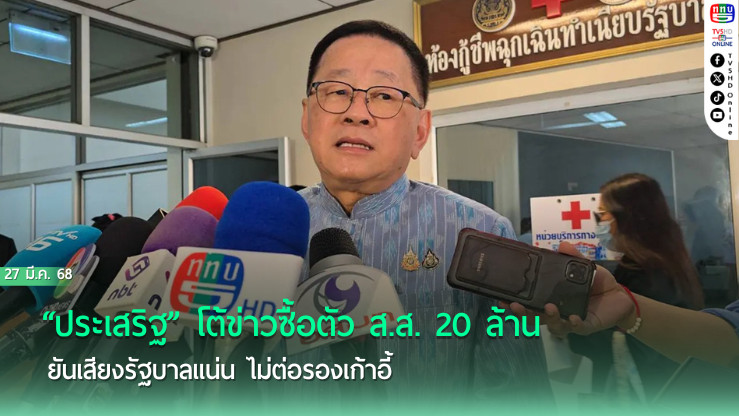 “ประเสริฐ” โต้ข่าวซื้อตัว ส.ส. 20 ล้าน ยันเสียงรัฐบาลแน่น ไม่ต่อรองเก้าอี้