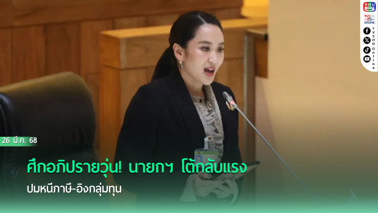 ศึกอภิปรายวุ่น! นายกฯ โต้กลับแรง ปมหนีภาษี-อิงกลุ่มทุน