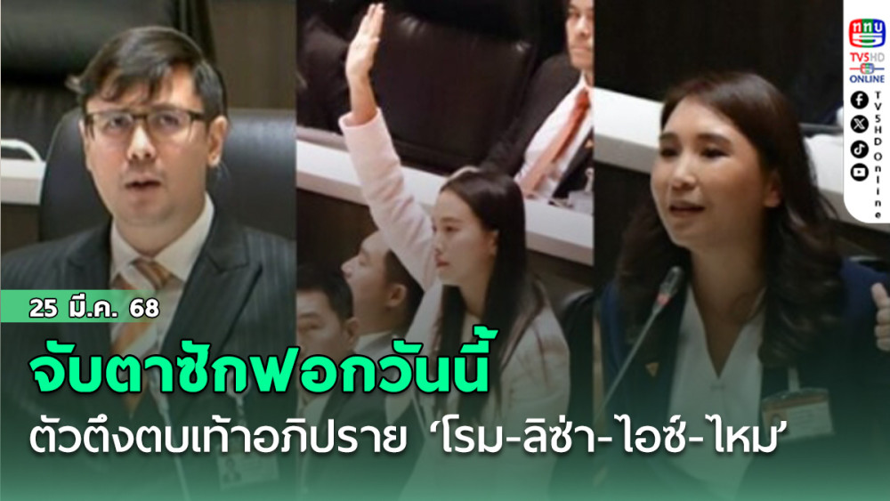 จับตาซักฟอกวันนี้ ตัวตึงตบเท้าอภิปราย ‘โรม-ลิซ่า-ไอซ์-ไหม’