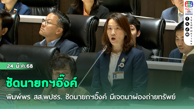 พิมพ์พร สส.พปชร. ซัดนายกฯอิ๊งค์ มีเจตนาผ่องถ่ายทรัพย์สินให้เครือญาติ