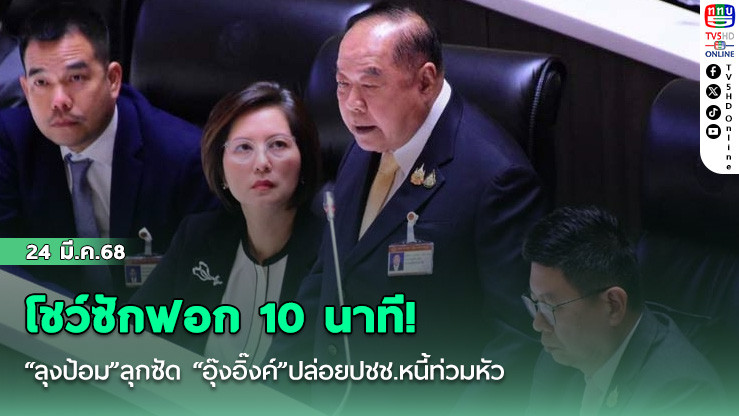 โชว์ซักฟอก 10 นาที! “ลุงป้อม”ลุกซัด “อุ๊งอิ๊งค์”ปล่อยปชช.หนี้ท่วมหัว หุ้นดิ่งเหวในประวัติศาสตร์