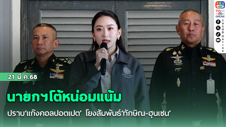 นายกฯโต้หน่อมแน้มปราบ‘แก๊งคอลปอตเปต’ โยงสัมพันธ์​‘ทักษิณ​-​ฮุนเซน​’