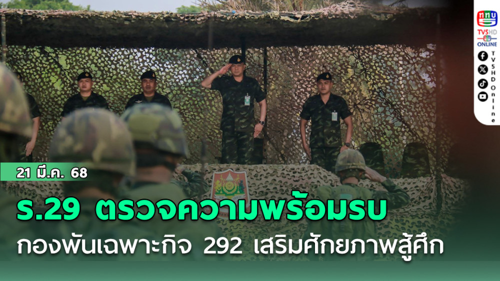 ร.29 ตรวจความพร้อมรบ กองพันเฉพาะกิจ 292 เสริมศักยภาพสู้ศึก