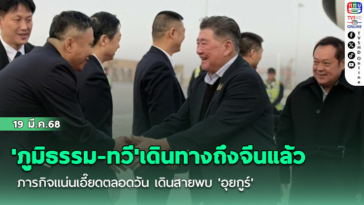 'ภูมิธรรม-ทวี'เดินทางถึงจีนแล้ว ภารกิจแน่นเอี๊ยดตลอดวัน เดินสายพบ 'อุยกูร์'