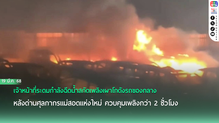 เพลิงไหม้รถของกลางนับร้อยคัน หลังด่านศุลกากรแม่สอด