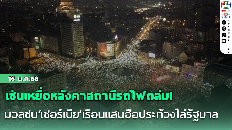 เซ่นเหยื่อหลังคาสถานีรถไฟถล่ม! มวลชน‘เซอร์เบีย’เรือนแสนฮือประท้วงไล่รัฐบาล