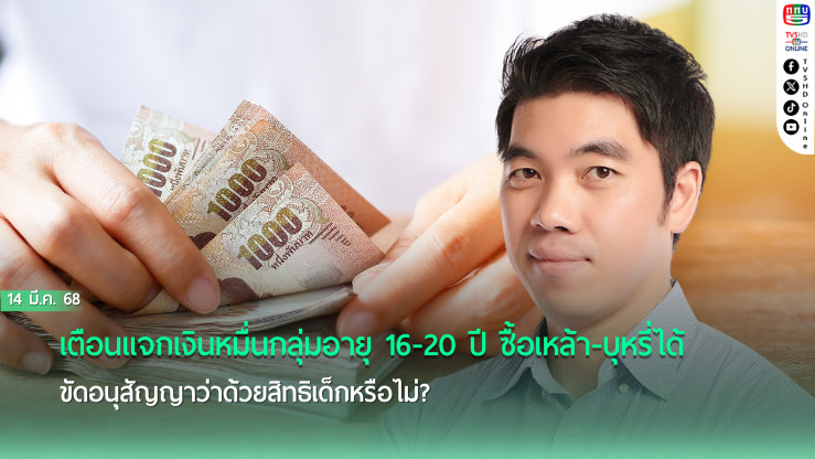 เตือนแจกเงินหมื่นกลุ่มอายุ 16-20 ปี ซื้อเหล้า-บุหรี่ได้ ขัดอนุสัญญาว่าด้วยสิทธิเด็กหรือไม่?